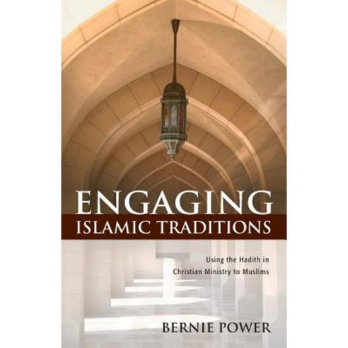 Engaging Islamic Traditions: Using the Hadith in Christian Ministry to Muslims Paperback, William Carey Library Publishers