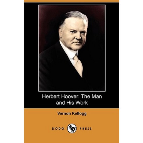 Herbert Hoover: The Man and His Work (Dodo Press) Paperback, Dodo Press