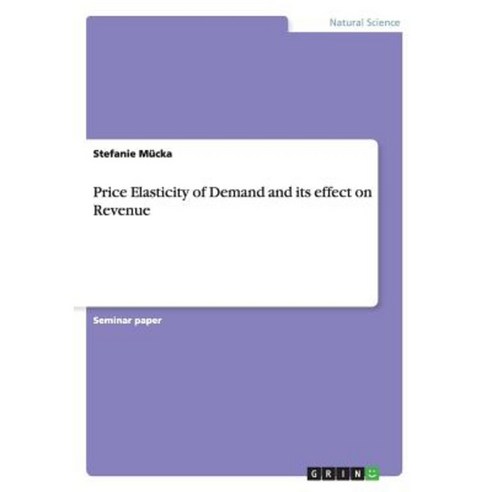 Price Elasticity of Demand and Its Effect on Revenue Paperback, Grin Publishing