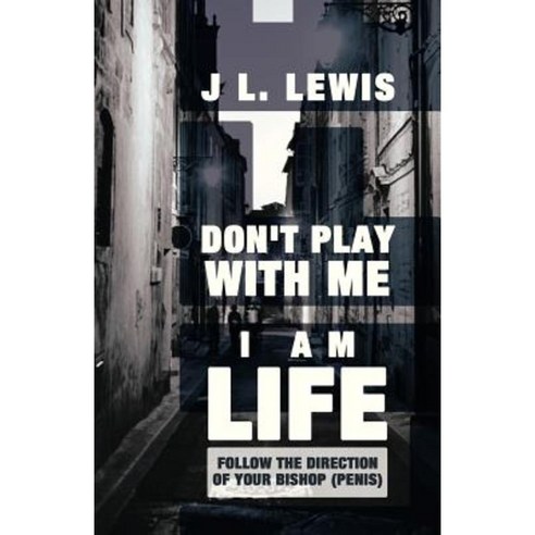 Don''t Play with Me I Am Life: Follow the Direction of Your Bishop (Penis) Paperback, Balboa Press