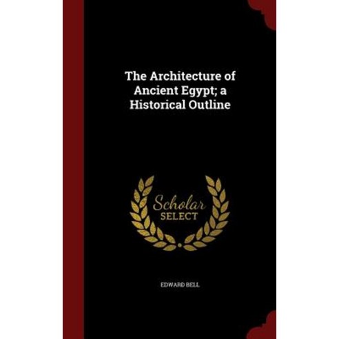 The Architecture of Ancient Egypt; A Historical Outline Hardcover, Andesite Press