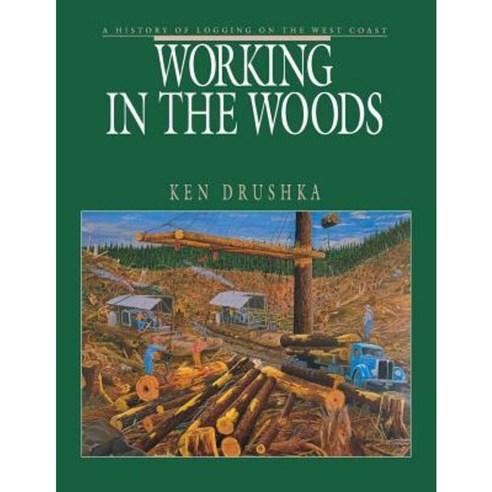 Working in the Woods: A History of Logging on the West Coast Paperback, Harbour Publishing