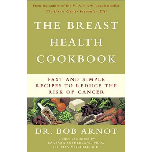The Breast Health Cookbook: Fast and Simple Recipes to Reduce the Risk of Cancer Paperback, Little Brown and Company