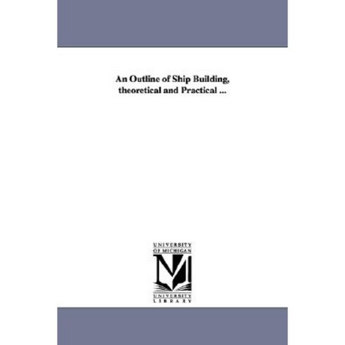 An Outline of Ship Building Theoretical and Practical ... Paperback, University of Michigan Library