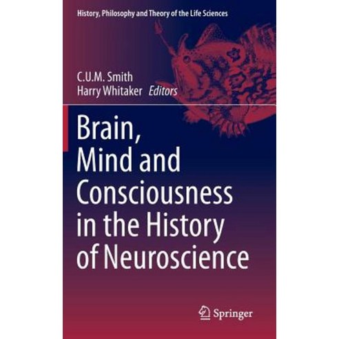 Brain Mind and Consciousness in the History of Neuroscience Hardcover, Springer