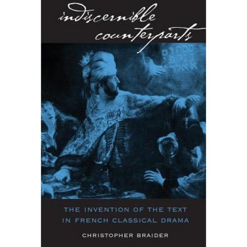 Indiscernible Counterparts: The Invention of the Text in French Classical Drama Paperback, University of North Carolina Press