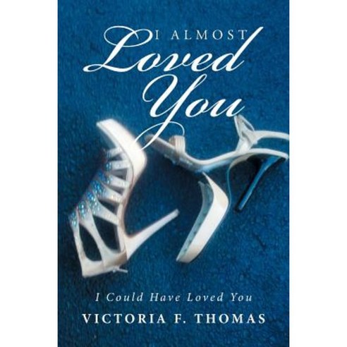 I Almost Loved You: I Could Have Loved You Paperback, Xlibris