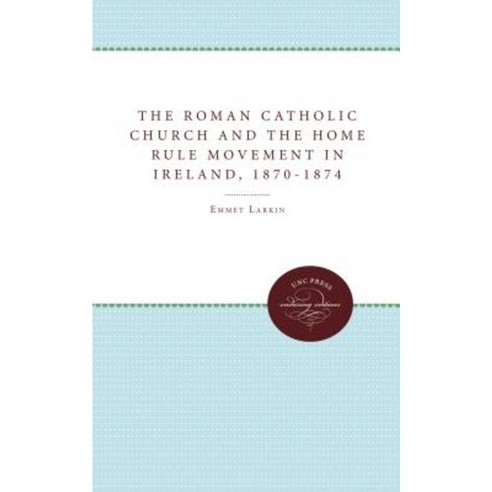 The Roman Catholic Church and the Home Rule Movement in Ireland 1870-1874 Paperback, University of North Carolina Press