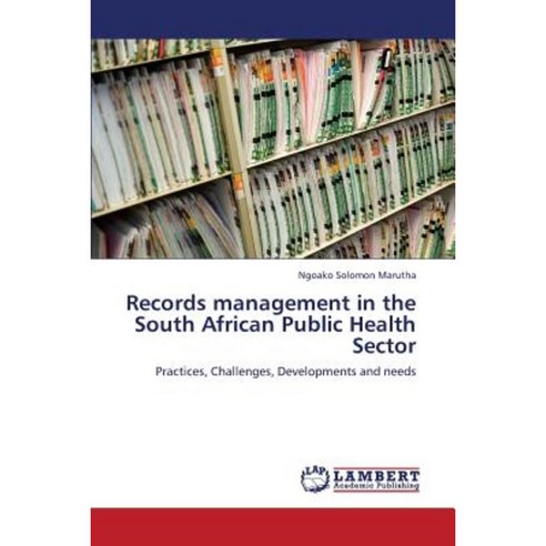 Records Management in the South African Public Health Sector Paperback, LAP Lambert Academic Publishing