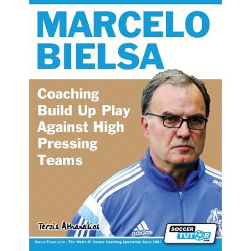 Marcelo Bielsa - Coaching Build Up Play Against High Pressing Teams, Soccertutor.com Ltd.