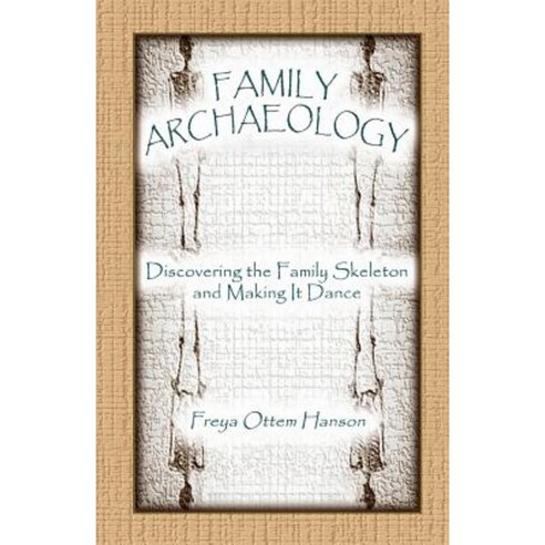 Family Archaeology: Discovering the Family Skeleton and Making It Dance Paperback, Heritage Books
