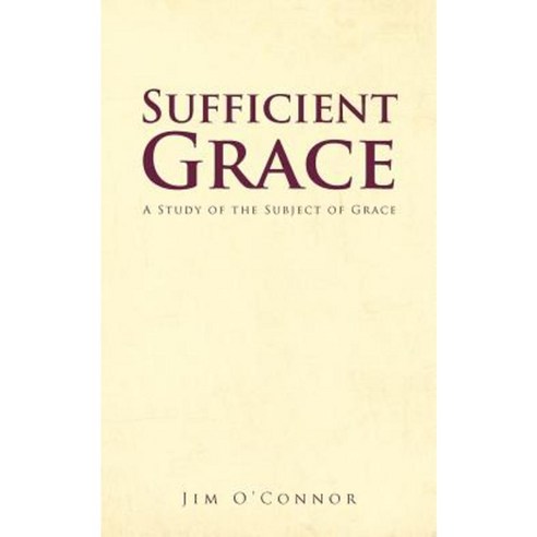Sufficient Grace: A Study of the Subject of Grace Paperback, Authorhouse