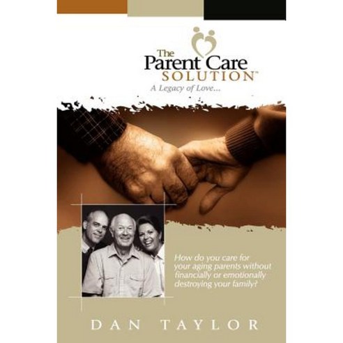The Parent Care Solution: A Legacy of Love... Paperback, Authorhouse