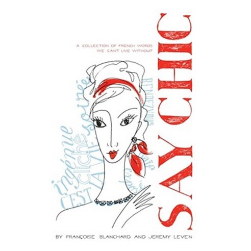 Say Chic: A Collection of French Words We Can''t Live Without Paperback, Scribner Book Company