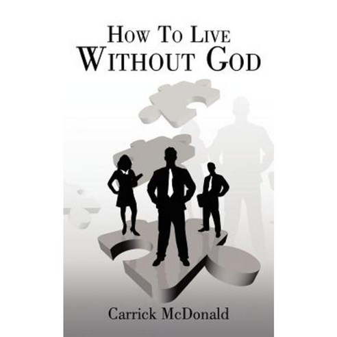 How to Live Without God Paperback, Authorhouse