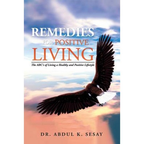 Remedies for Positive Living: The ABC''s of Living a Healthy and Positive Lifestyle Paperback, Xlibris