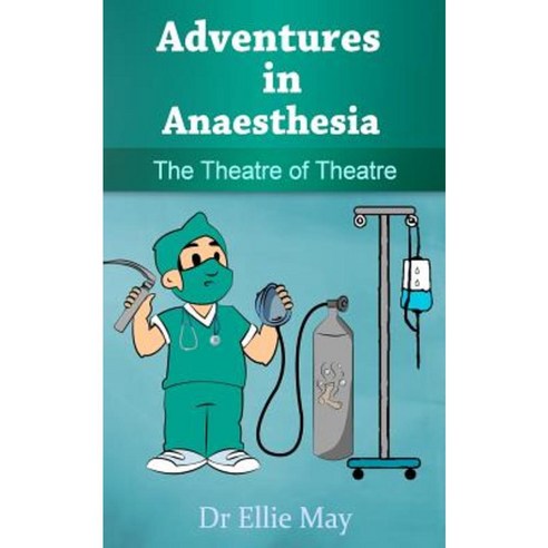 Adventures in Anaesthesia: The Theatre of Theatre Paperback, Createspace
