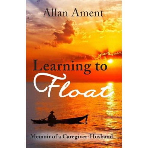 Learning to Float: Memoir of a Caregiver-Husband Paperback, Abiding Nowhere Press