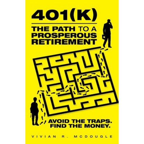 401(k)-The Path to a Prosperous Retirement: Avoid the Traps. Find the Money. Paperback, iUniverse