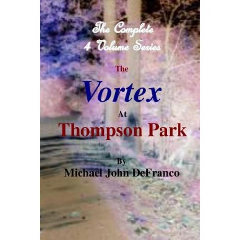 The Vortex at Thompson Park - The Complete 4 Volume Set Paperback, Lulu.com