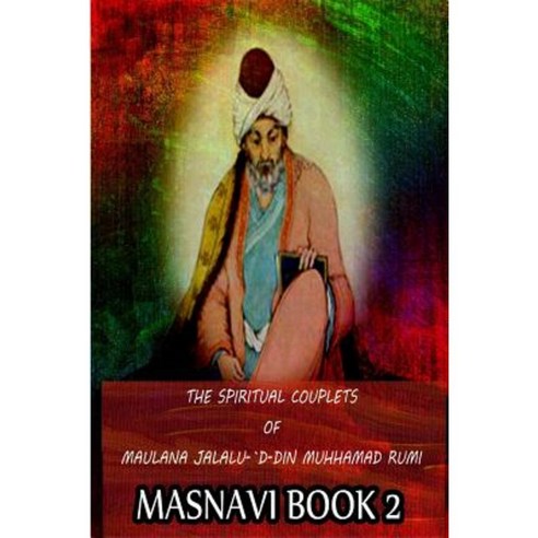 The Spiritual Couplets of Maulana Jalalu-''d-Dln Muhammad Rumi Masnavi Book 2 Paperback, Createspace