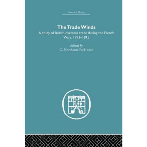 The Trade Winds: A Study of British Overseas Trade During the French Wars 1793-1815 Paperback, Routledge
