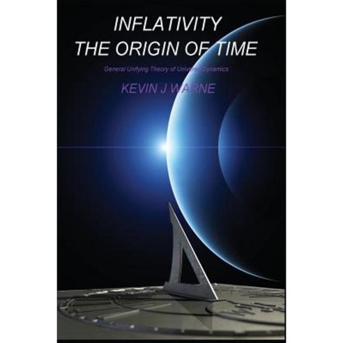 Inflativity the Origin of Time: General Unifying Theory of Universe Dynamics Paperback, Acoustic Insight
