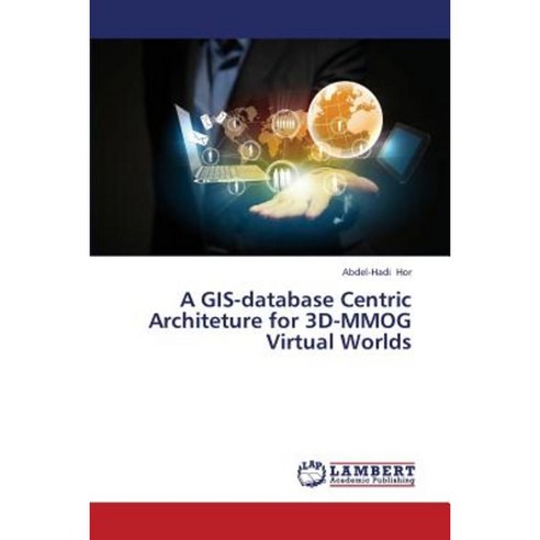 A GIS-Database Centric Architeture for 3D-Mmog Virtual Worlds Paperback, LAP Lambert Academic Publishing