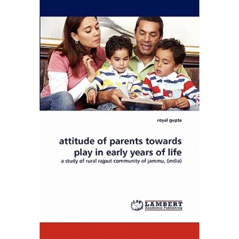 Attitude of Parents Towards Play in Early Years of Life Paperback, LAP Lambert Academic Publishing