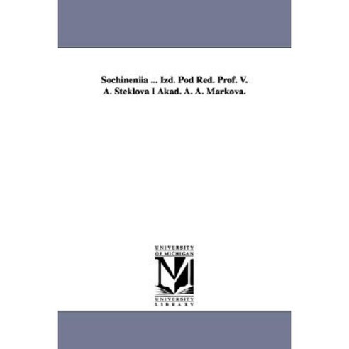Sochineniia ... Izd. Pod Red. Prof. V. A. Steklova I Akad. A. A. Markova. Paperback, University of Michigan Library