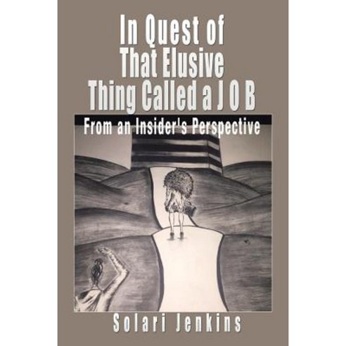 In Quest of That Elusive Thing Called A J O B: From an Insider''s Perspective Paperback, Authorhouse