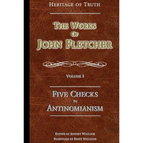 Five Checks to Antinomianism: The Works of John Fletcher Paperback, Apprehending Truth Publishers