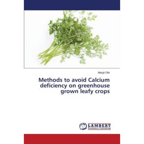 Methods to Avoid Calcium Deficiency on Greenhouse Grown Leafy Crops Paperback, LAP Lambert Academic Publishing