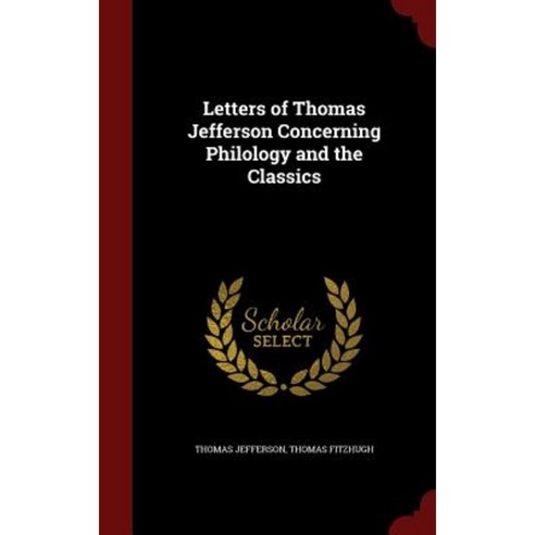 Letters of Thomas Jefferson Concerning Philology and the Classics Hardcover, Andesite Press