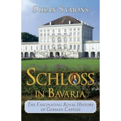 Schloss in Bavaria: The Fascinating Royal History of German Castles Paperback, Roseland Books