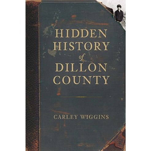 Hidden History of Dillon County Paperback, History Press (SC)