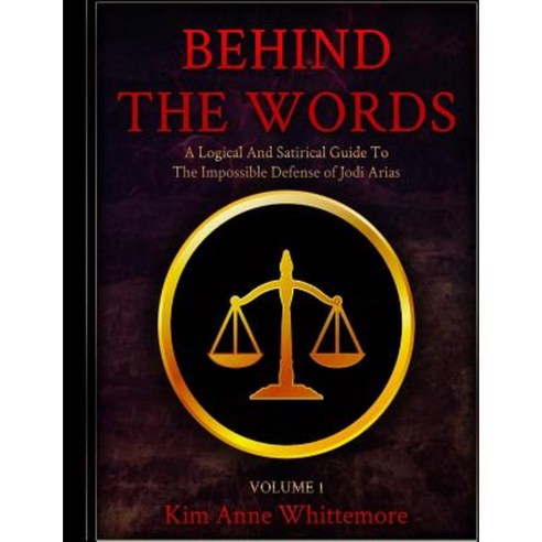 Behind the Words: A Logical and Satirical Guide to the Impossible Defense of Jodi Arias Paperback, Createspace