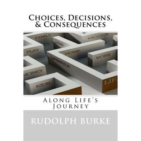 Choices Decisions & Consequences: Along Life''s Journey Paperback, Loyal Leaders Publishing
