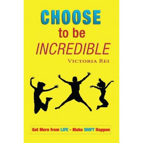 Choose to Be Incredible: Get More from Life and Make Shift Happen Paperback, Rei & Associates, LLC