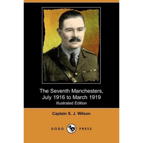 The Seventh Manchesters July 1916 to March 1919 (Illustrated Edition) (Dodo Press) Paperback, Dodo Press