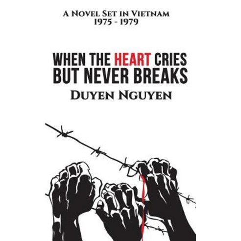 When the Heart Cries But Never Breaks: A Novel Set in Vietnam 1975-1979 Paperback, Escrire