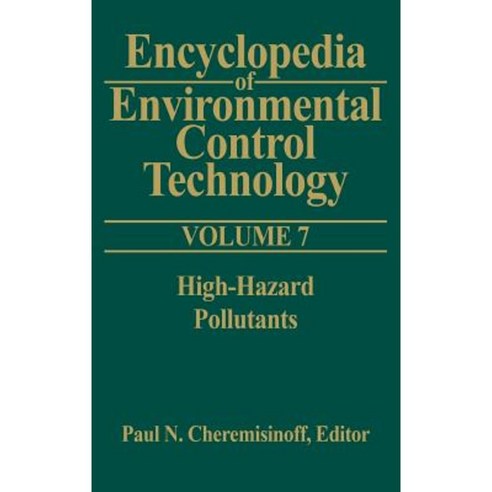 Encyclopedia of Environmental Control Technology: Volume 7: High-Hazard Pollutants Hardcover, Gulf Professional Publishing
