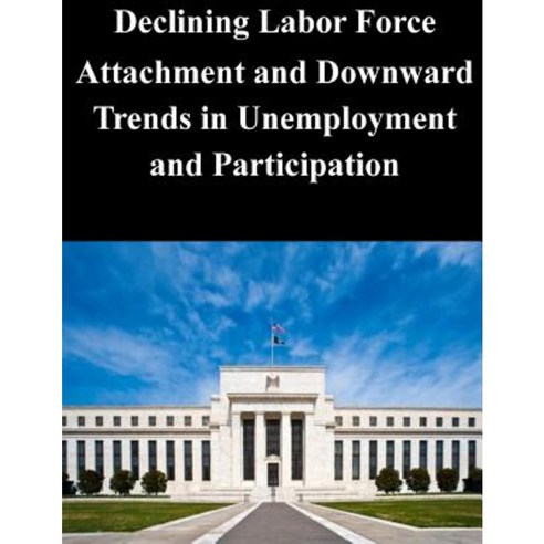 Declining Labor Force Attachment and Downward Trends in Unemployment and Participation Paperback, Createspace