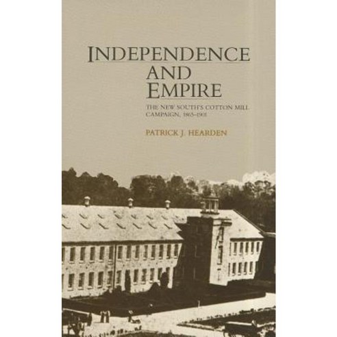 Independence & Empire: The New South''s Cotton Mill Campaign 1865-1901 Paperback, Northern Illinois University Press