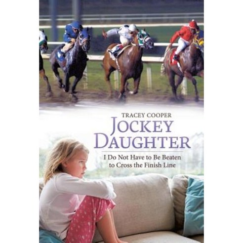 Jockey Daughter: I Do Not Have to Be Beaten to Cross the Finish Line Hardcover, iUniverse