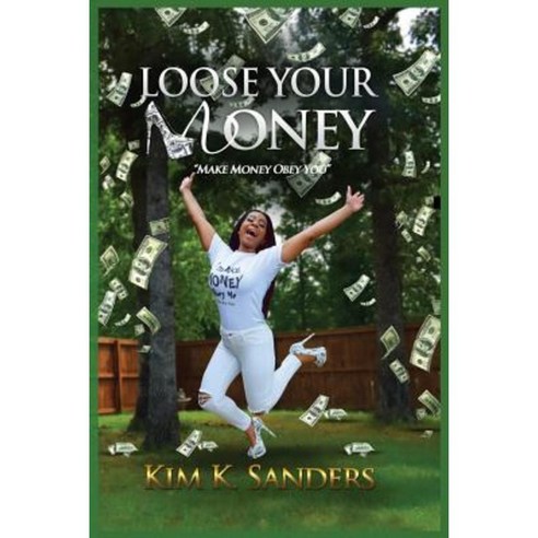 Loose Your Money: Make Money Obey You Paperback, Kim K. Sanders International, LLC