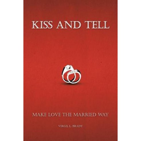 Kiss and Tell: Make Love the Married Way Paperback, iUniverse