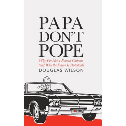 Papa Don''t Pope: Why I''m Not a Roman Catholic (and Why the Future Is Protestant) Paperback, Canon Press