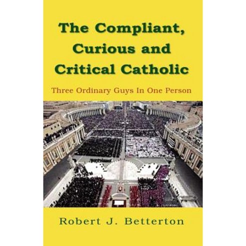 The Compliant Curious & Critical Catholic Paperback, Xlibris