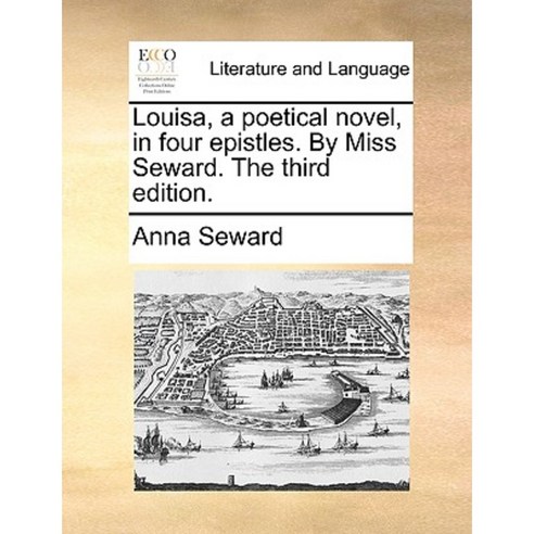 Louisa a Poetical Novel in Four Epistles. by Miss Seward. the Third Edition. Paperback, Gale Ecco, Print Editions